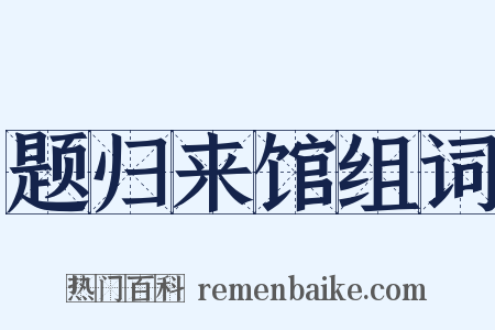 题归来馆组词是什么意思的图片